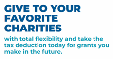 Graphic of blue text reading "GIVE TO YOUR FAVORITE CHARITIES with total flexibility and take the tax deduction today for grants you make in the future."
